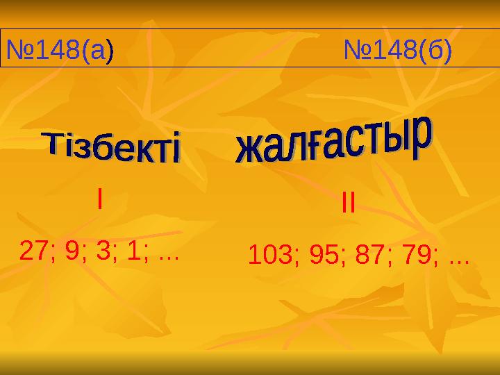 №148(а) №148(б) І 27; 9; 3; 1; ... ІІ 103; 95; 87; 79; ...