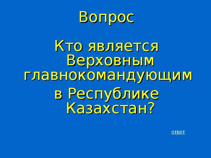 ВопросВопрос Кто является Кто является Верховным Верховным главнокомандующим главнокомандующим в Республике в Республике Каз