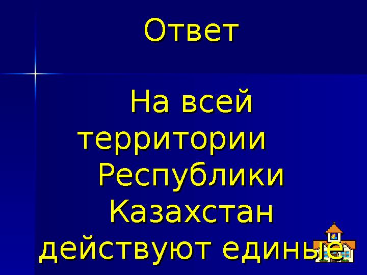 ОтветОтвет На всей На всей территории территории Республики Республики Казахстан Казахстан действуют единые действую