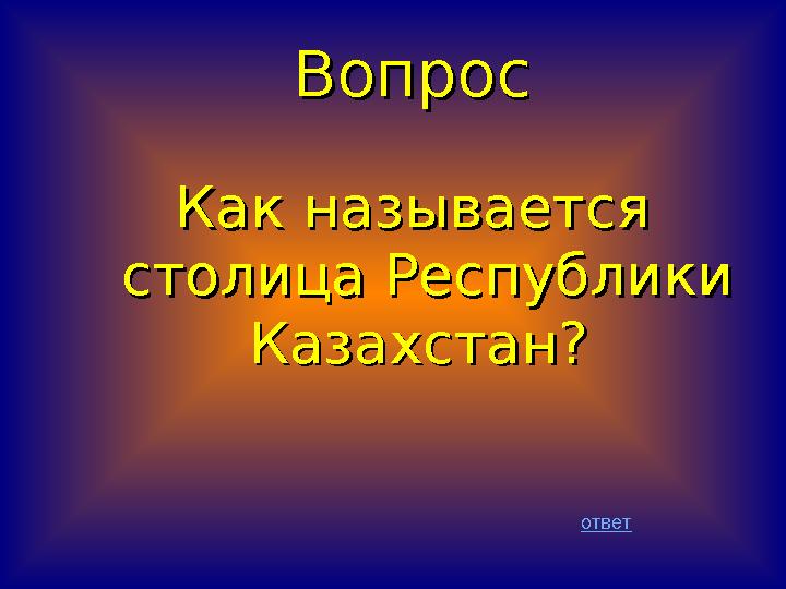 ВопросВопрос Как называется Как называется столица Республики столица Республики Казахстан? Казахстан? ответ