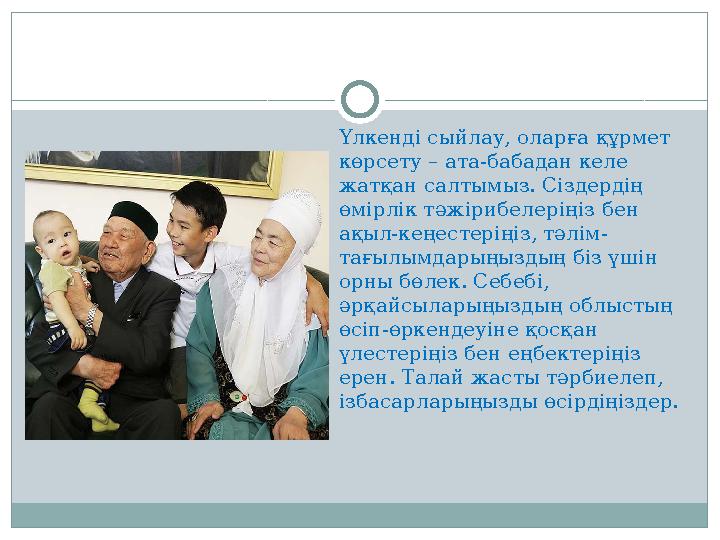Үлкенді сыйлау, оларға құрмет көрсету – ата-бабадан келе жатқан салтымыз. Сіздердің өмірлік тәжірибелеріңіз бен ақыл-кеңесте
