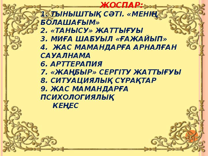 ЖОСПАР: 1. ТЫНЫШТЫҚ СӘТІ. «МЕНІҢ БОЛАШАҒЫМ» 2. «ТАНЫСУ» ЖАТТЫҒУЫ 3. МИҒА ШАБУЫЛ «