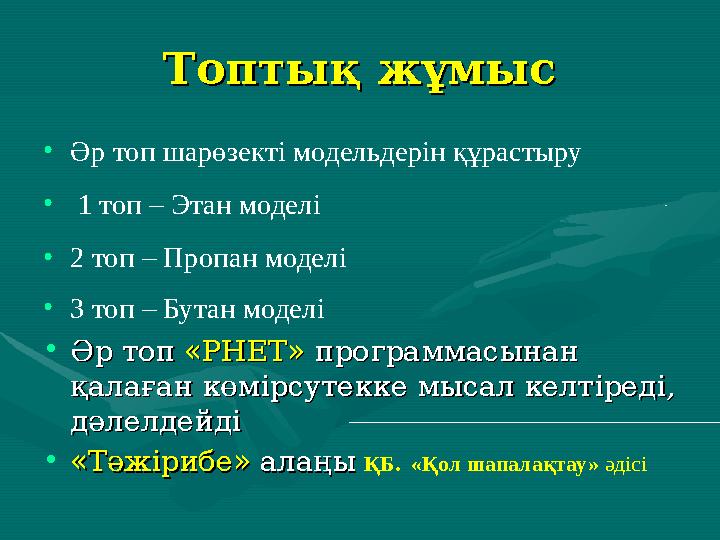 Топтық жұмысТоптық жұмыс •Әр топ шарөзекті модельдерін құрастыру • 1 топ – Этан моделі •2 топ – Пропан моделі •3 топ – Бутан мо