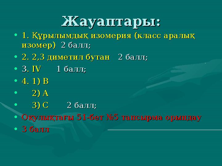 Жауаптары:Жауаптары: •1. Құрылымдық изомерия (класс аралық 1. Құрылымдық изомерия (класс аралық изомер) изомер) 2 балл;2 балл