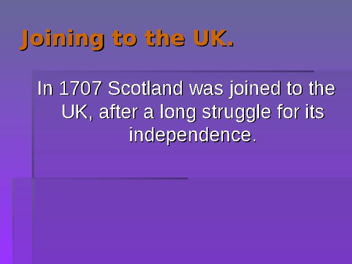 Joining to the UK.Joining to the UK. In 1707 Scotland was joined to the In 1707 Scotland was joined to the UK, after a long s