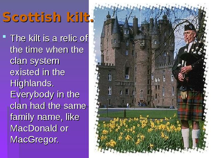 Scottish kilt.Scottish kilt. The kilt is a relic of The kilt is a relic of the time when the the time when the clan system