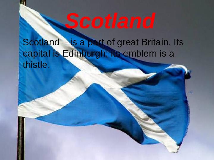 Scotland Scotland – is a part of great Britain. Its capital is Edinburgh; its emblem is a thistle.