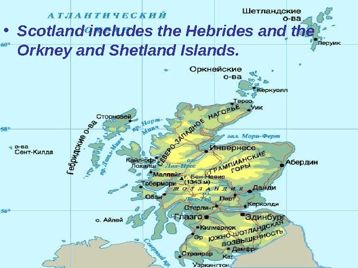 •Scotland includes the Hebrides and the Orkney and Shetland Islands.