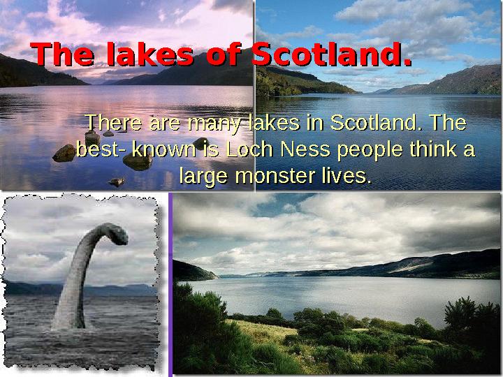 The lakes of Scotland.The lakes of Scotland. There are many lakes in Scotland. The There are many lakes in Scotland. The