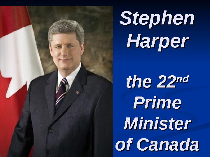 Stephen Stephen HarperHarper the 22the 22 ndnd Prime Prime Minister Minister of Canadaof Canada