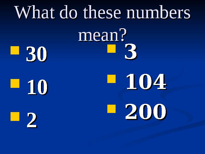 What do these numbers What do these numbers mean?mean?  3030  1010  22  33  104104  200200