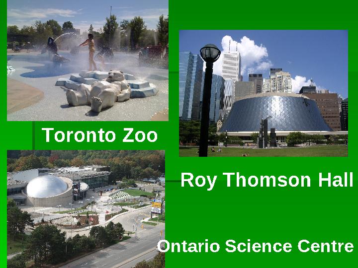 Ontario Science Centre Toronto Zoo Roy Thomson Hall