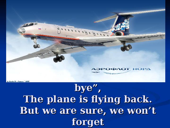 We say to Canada “Good-We say to Canada “Good- bye”bye”,, The plane is flying backThe plane is flying back.. But we are sureB