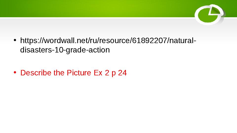 •https://wordwall.net/ru/resource/61892207/natural- disasters-10-grade-action •Describe the Picture Ex 2 p 24