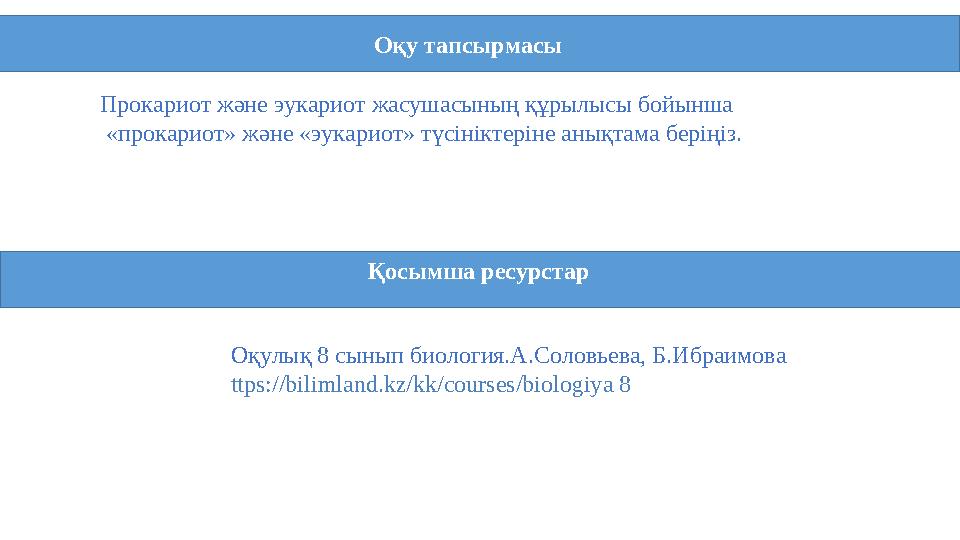 Оқу тапсырмасы Қосымша ресурстар Прокариот және эукариот жасушасының құрылысы бойынша «прокариот» және «эукариот» түсінік