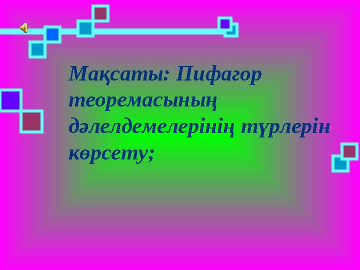 Мақсаты: Пифагор теоремасының дәлелдемелерінің түрлерін көрсету;