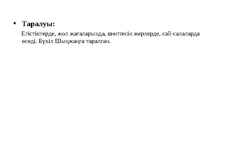 •Таралуы: Егістіктерде, жол жағаларында, шөптесін жерлерде, сай-салаларда өседі. Бүкіл Шыңжаңға таралған.