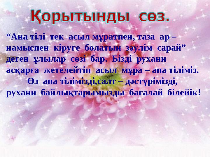 “Ана тілі тек асыл мұратпен, таза ар – намыспен кіруге болатын зәулім сарай” деген ұлылар сөзі бар. Бізді рухани