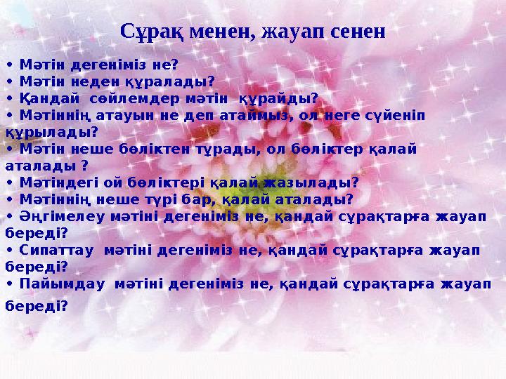 Сұрақ менен, жауап сенен • Мәтін дегеніміз не? • Мәтін неден құралады? • Қандай сөйлемдер мәтін құрайды? • Мәтіннің атауын