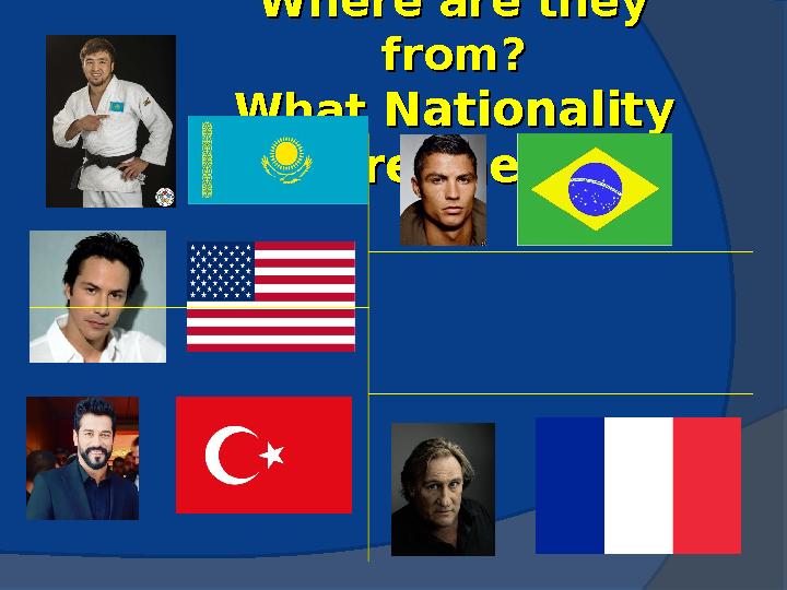 Where are they Where are they fromfrom?? What What Nationality Nationality are theyare they??