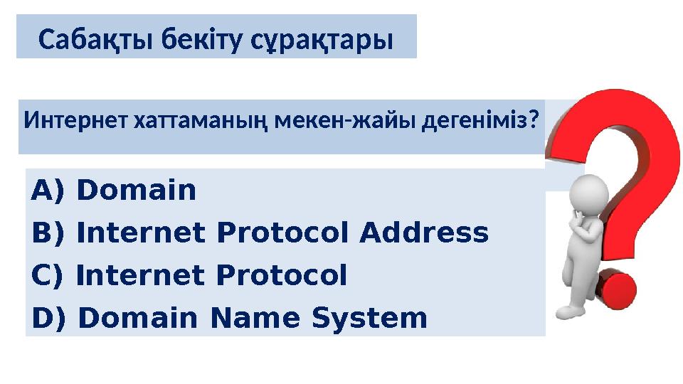 Интернет хаттаманың мекен-жайы дегеніміз? Сабақты бекіту сұрақтары А) Domain B) Internet Protocol Address C) Internet Prot