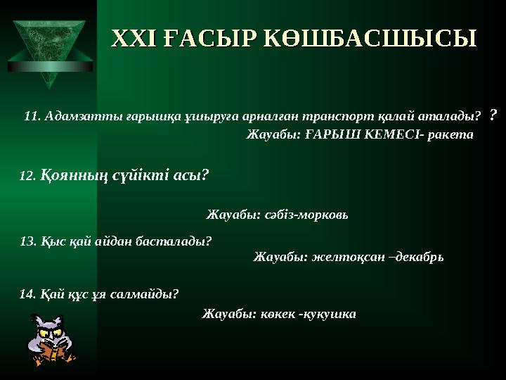 XXI XXI ҒАСЫР КӨШБАСШЫСЫҒАСЫР КӨШБАСШЫСЫ 11. Адамзатты ғарышқа ұшыруға арналған транспорт қалай аталады? ? Жауабы: ҒАРЫШ КЕ