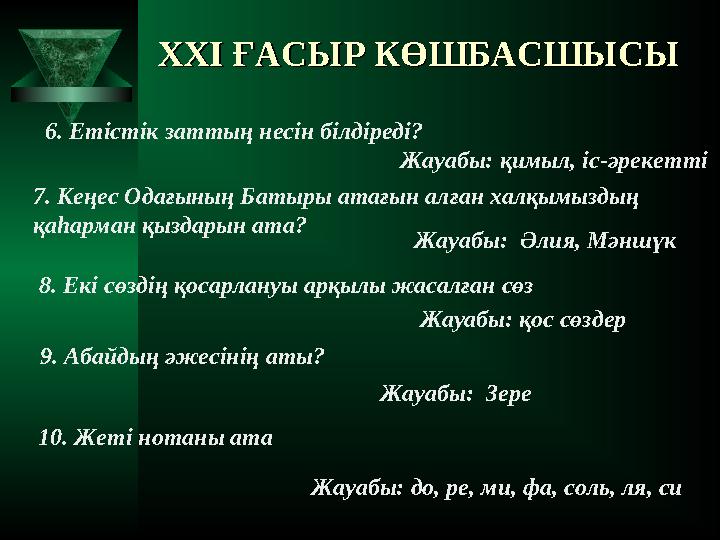 XXI XXI ҒАСЫР КӨШБАСШЫСЫҒАСЫР КӨШБАСШЫСЫ 6. Етістік заттың несін білдіреді? Жауабы: қимыл, іс-әрекетті 7. Кеңес Одағының Ба