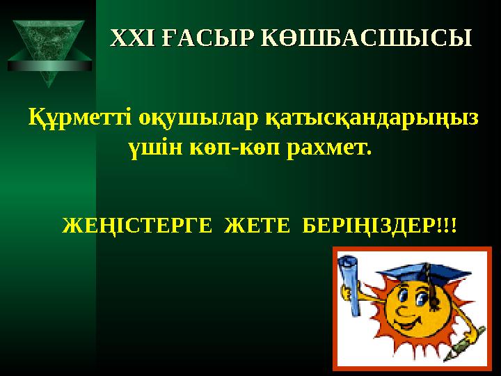 XXI XXI ҒАСЫР КӨШБАСШЫСЫҒАСЫР КӨШБАСШЫСЫ Құрметті оқушылар қатысқандарыңыз үшін көп-көп рахмет. ЖЕҢІСТЕРГЕ ЖЕТЕ БЕРІҢІЗДЕ