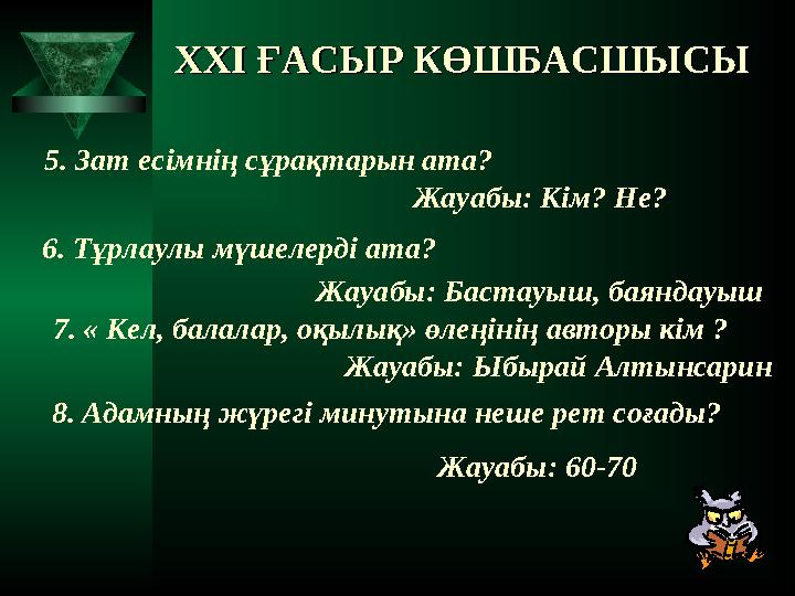 XXI XXI ҒАСЫР КӨШБАСШЫСЫҒАСЫР КӨШБАСШЫСЫ 5. Зат есімнің сұрақтарын ата? Жауабы: Кім? Не? 6. Тұрлаулы мүшелерді ата? Жауабы: