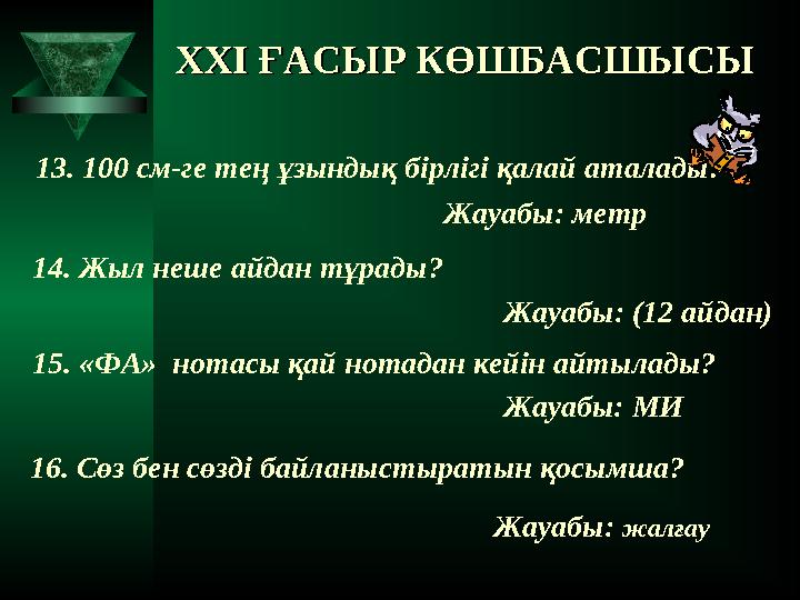 XXI XXI ҒАСЫР КӨШБАСШЫСЫҒАСЫР КӨШБАСШЫСЫ 13. 100 см-ге тең ұзындық бірлігі қалай аталады? Жауабы: метр 14. Жыл неше айдан