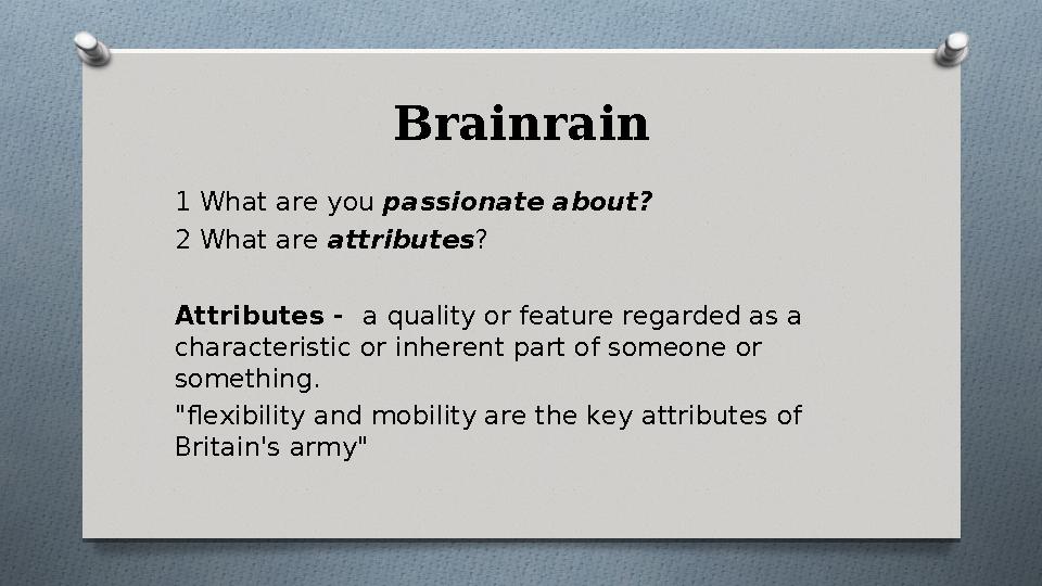 Brainrain 1 What are you passionate about? 2 What are attributes? Attributes - a quality or feature regarded as a charact