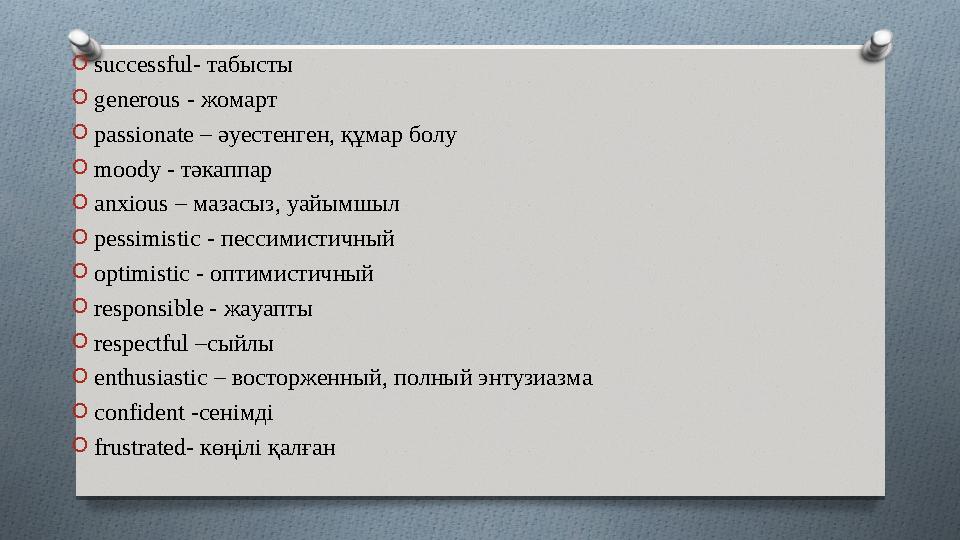 Osuccessful- табысты Ogenerous - жомарт Opassionate – әуестенген, құмар болу Omoody - тәкаппар Oanxious – мазасыз, уайым