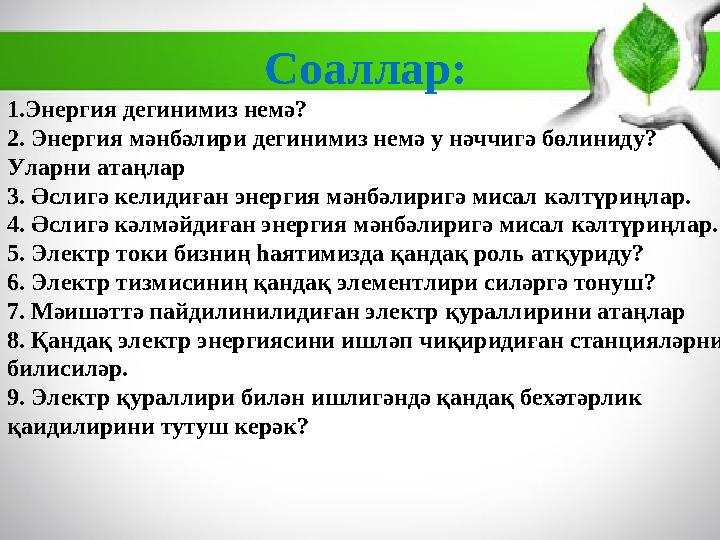 Соаллар: 1.Энергия дегинимиз немә? 2. Энергия мәнбәлири дегинимиз немә у нәччигә бөлиниду? Уларни атаңлар 3. Әслигә келидиған э