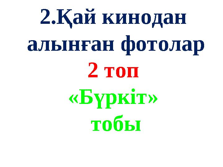 2.Қай кинодан алынған фотолар 2 топ «Бүркіт» тобы