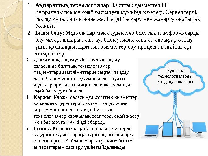 1.Ақпараттық технологиялар: Бұлттық қызметтер IT инфрақұрылымын оңай басқаруға мүмкіндік береді. Серверлерді, сақтау құралд