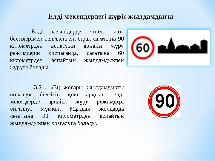 Елді мекендерде тиісті жол белгілерімен белгіленген, бірақ сағатына 90 километрден аспайтын арнайы жүру режимдерін қоспағанда