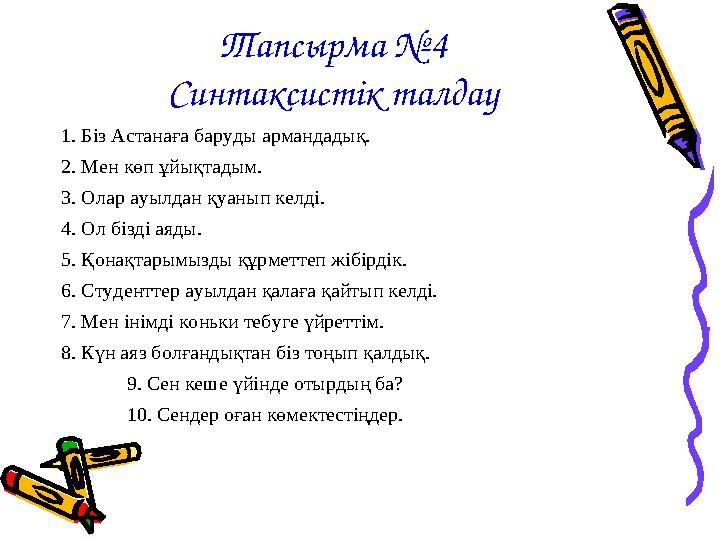 Тапсырма №4 Синтаксистік талдау 1. Біз Астанаға баруды армандадық. 2. Мен көп ұйықтадым. 3. Олар ауылдан қуанып келді. 4. Ол біз