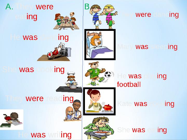 She was cooking They were eating He was dancing They were reading They were dancing Mary was sleeping He was playing football