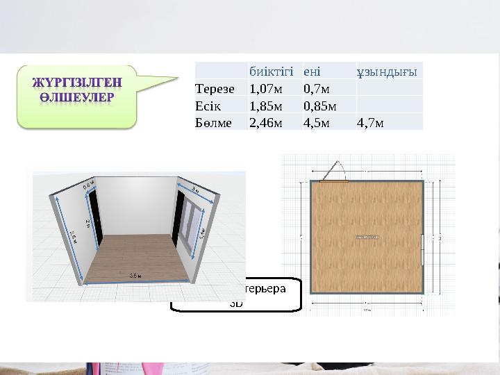 биіктігіені ұзындығы Терезе1,07м0,7м Есік1,85м0,85м Бөлме2,46м4,5м4,7м Дизайн Интерьера 3D