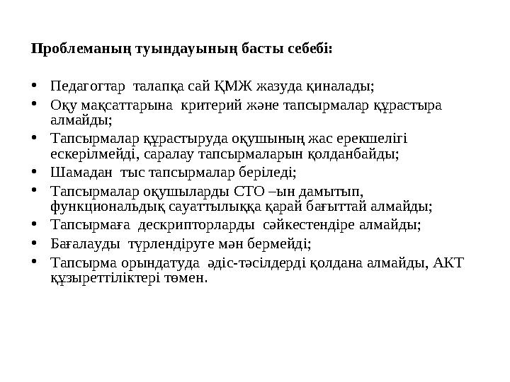 Проблеманың туындауының басты себебі: •Педагогтар талапқа сай ҚМЖ жазуда қиналады; •Оқу мақсаттарына критерий және тапсырмал