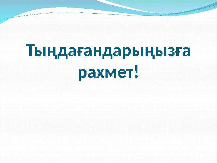 Тыңдағандарыңызға рахмет!