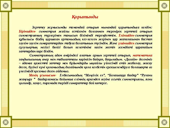 Қорытынды Зерттеу жұмысымды тамамдай отырып мынандай қорытындыға келдім: Біріншіден- симметрия жайлы естігенім болғанмен тере