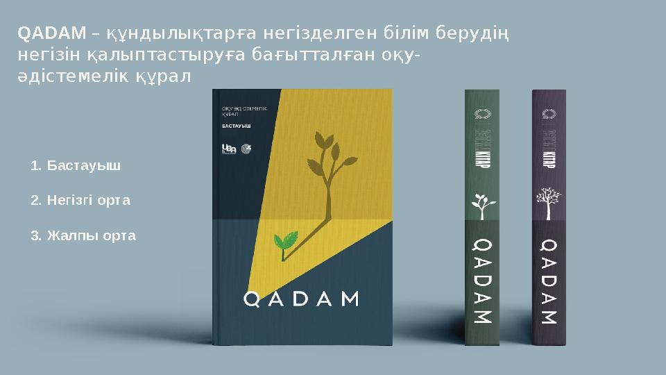 QADAM – құндылықтарға негізделген білім берудің негізін қалыптастыруға бағытталған оқу- әдістемелік құрал 1.Бастауыш 2.Негізг
