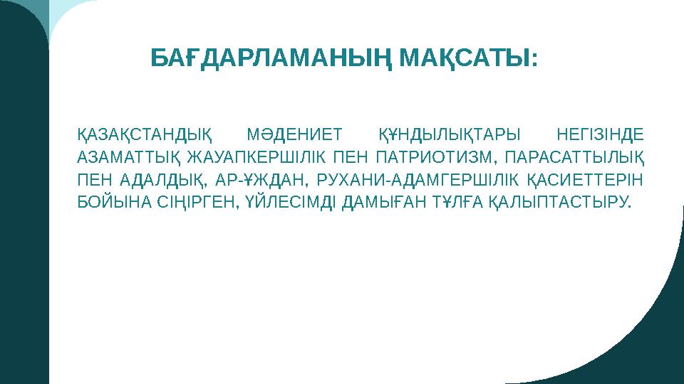 БАҒДАРЛАМАНЫҢ МАҚСАТЫ: ҚАЗАҚСТАНДЫҚ МӘДЕНИЕТ ҚҰНДЫЛЫҚТАРЫ НЕГІЗІНДЕ АЗАМАТТЫҚ ЖАУАПКЕРШІЛІК ПЕН ПАТРИОТИЗМ, ПАРАСАТТЫЛЫҚ ПЕН