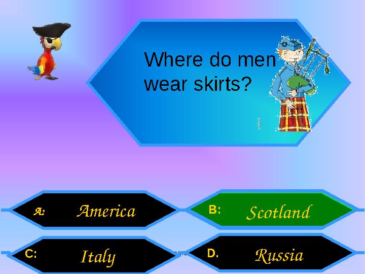 Внеурочная деятельность. Моя педагогическая инициатива. Where do men wear skirts? A: C: B: D. America Italy Scotland Russi Внеурочная деятельность. Моя педагогическая инициатива. Where do men wear skirts? A: C: B: D. America Italy Scotland Russi