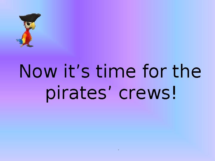 . Now it’s time for the pirates’ crews! . Now it’s time for the pirates’ crews!