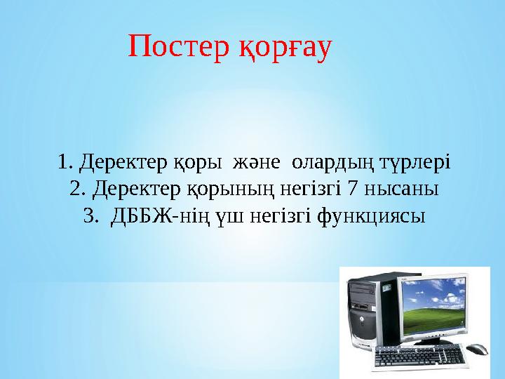 Постер қорғау 1. Деректер қоры және олардың түрлері 2. Деректер қорының негізгі 7 нысаны 3. ДББЖ-нің үш негізгі функция Постер қорғау 1. Деректер қоры және олардың түрлері 2. Деректер қорының негізгі 7 нысаны 3. ДББЖ-нің үш негізгі функция