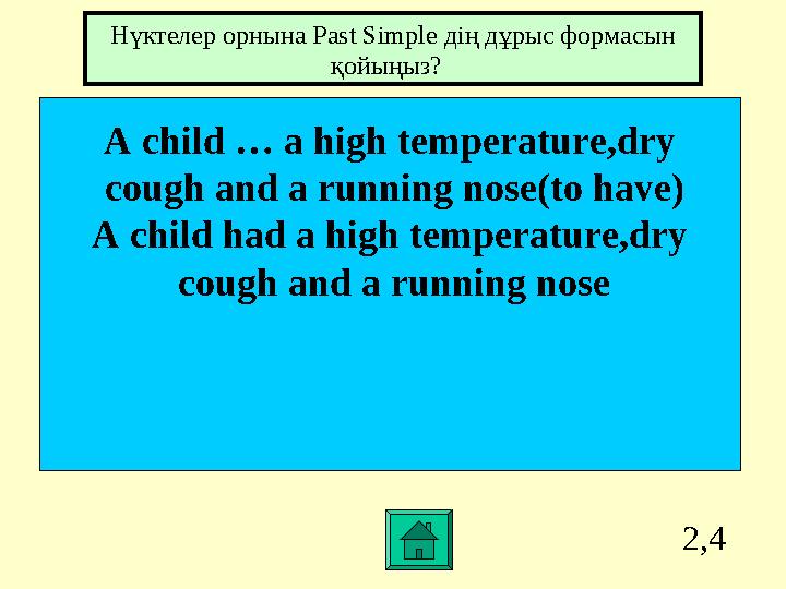 2,4 A child … a high temperature,dry cough and a running nose(to have) A child had a high temperature,dry cough and a running