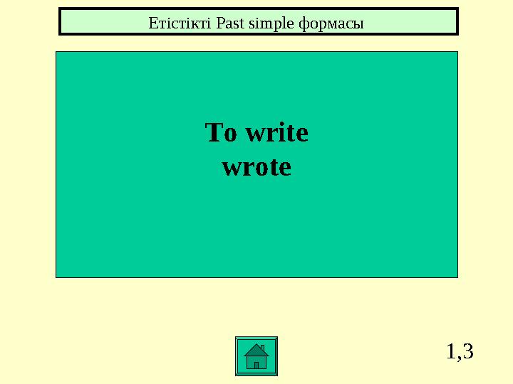 1,3 To write wrote Етістікті Past simple формасы