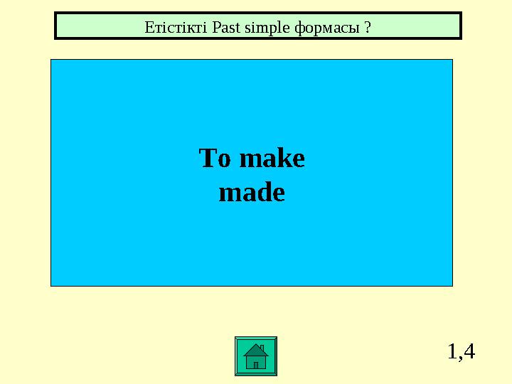 1,4 To make made Етістікті Past simple формасы ?